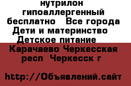 нутрилон1 гипоаллергенный бесплатно - Все города Дети и материнство » Детское питание   . Карачаево-Черкесская респ.,Черкесск г.